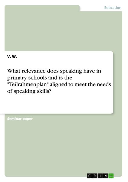 Produktbild: What relevance does speaking have in primary schools and is the "Teilrahmenplan" aligned to meet the needs of speaking skills?
