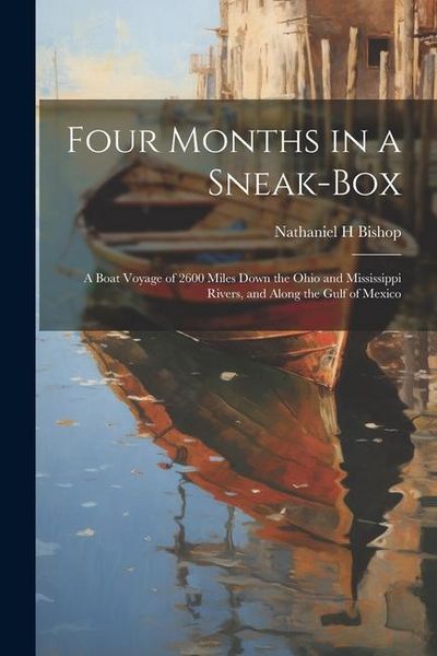 Produktbild: Four Months in a Sneak-box: A Boat Voyage of 2600 Miles Down the Ohio and Mississippi Rivers, and Along the Gulf of Mexico