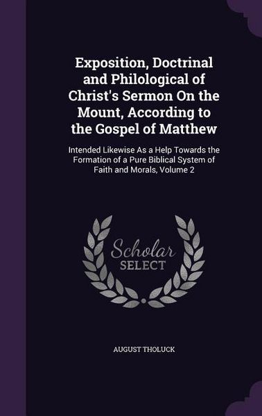 Produktbild: Exposition, Doctrinal and Philological of Christ's Sermon On the Mount, According to the Gospel of Matthew: Intended Likewise As a Help Towards the Fo