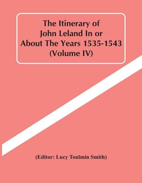 Produktbild: The Itinerary Of John Leland In Or About The Years 1535-1543 (Volume Iv)