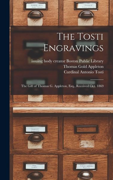 Produktbild: The Tosti Engravings: the Gift of Thomas G. Appleton, Esq., Received Oct. 1869