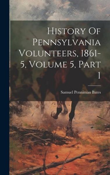 Produktbild: History Of Pennsylvania Volunteers, 1861-5, Volume 5, Part 1