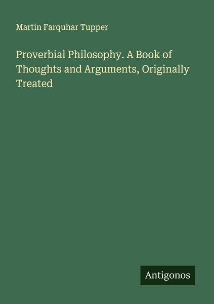 Produktbild: Proverbial Philosophy. A Book of Thoughts and Arguments, Originally Treated