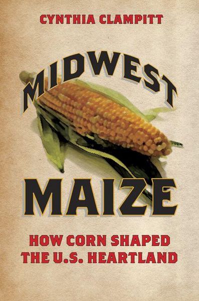 Produktbild: Midwest Maize: How Corn Shaped the U.S. Heartland