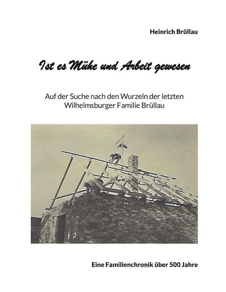 Ist es Mühe und Arbeit gewesen, Taschenbuch von Heinrich Brüllau, BoD – Books on Demand, 9783756288939