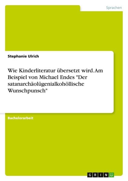Wie Kinderliteratur übersetzt wird. Am Beispiel von Michael Endes 'Der satanarchäolügenialkohöllische Wunschpunsch'; Taschenbuch von Stephanie Ulrich,