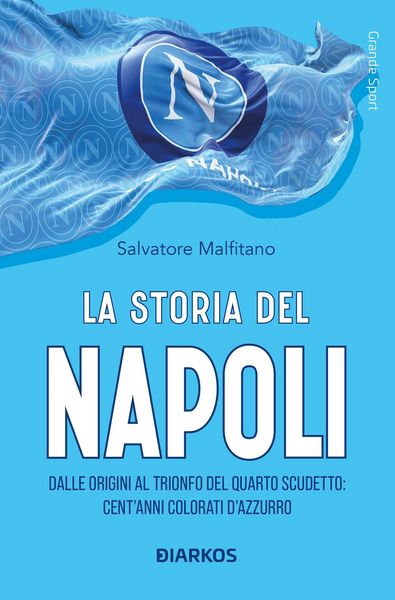 Produktbild: La storia del Napoli. Dalle origini al trionfo del quarto scudetto: cent'anni colorati d'azzurro