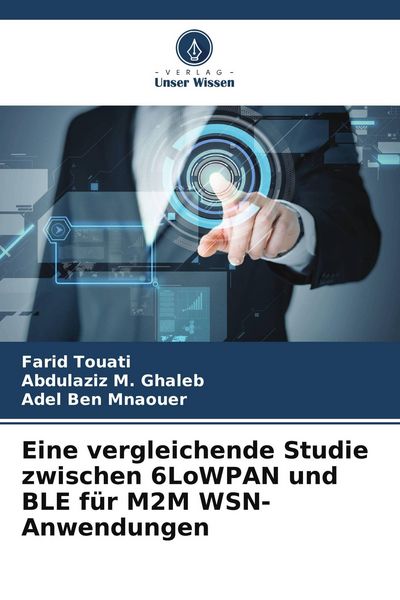 Eine vergleichende Studie zwischen 6LoWPAN und BLE für M2M WSN-Anwendungen, Taschenbuch von Farid Touati , Abdulaziz M. Ghaleb , Adel Ben Mnaouer,