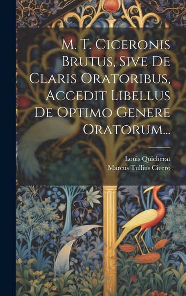 Produktbild: M. T. Ciceronis Brutus, Sive De Claris Oratoribus, Accedit Libellus De Optimo Genere Oratorum...