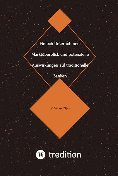 Produktbild: FinTech Unternehmen: Markt&uuml;berblick und potenzielle Auswirkungen auf traditionelle Banken (Bachelorarbeit)