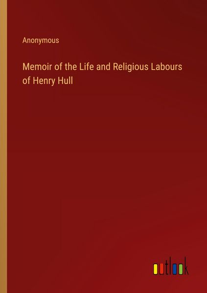 Produktbild: Memoir of the Life and Religious Labours of Henry Hull