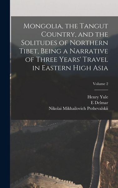 Produktbild: Mongolia, the Tangut Country, and the Solitudes of Northern Tibet, Being a Narrative of Three Years' Travel in Eastern High Asia; Volume 2