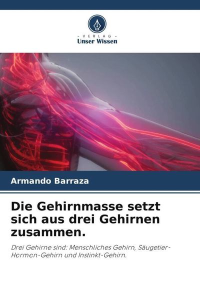 Die Gehirnmasse setzt sich aus drei Gehirnen zusammen., Taschenbuch von Armando Barraza, Verlag Unser Wissen, 9786205190104