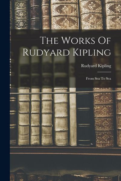 Produktbild: The Works Of Rudyard Kipling: From Sea To Sea