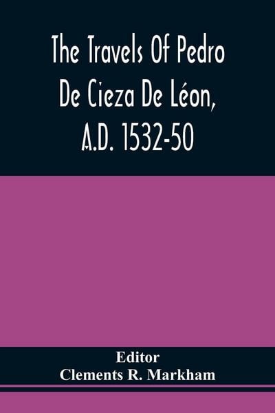 Produktbild: The Travels Of Pedro De Cieza De L&eacute;on, A.D. 1532-50, Contained In The First Part Of His Chronicle Of Peru