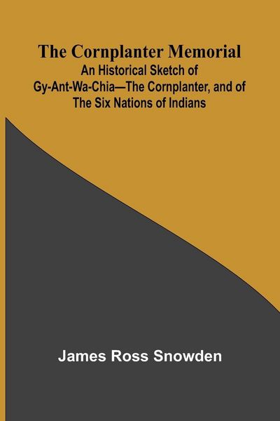 Produktbild: The Cornplanter Memorial; An Historical Sketch of Gy-ant-wa-chia The Cornplanter, and of the Six Nations of Indians.