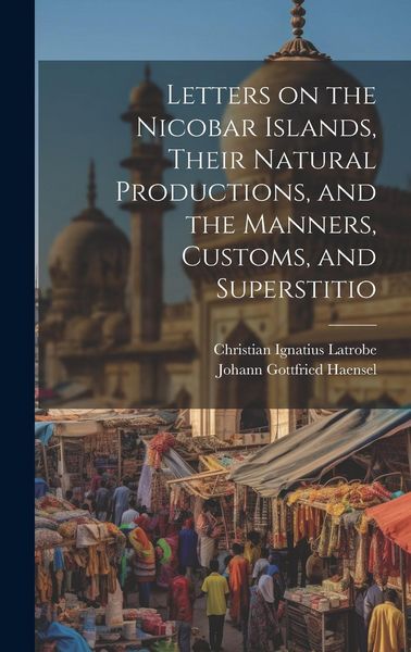Produktbild: Letters on the Nicobar Islands, Their Natural Productions, and the Manners, Customs, and Superstitio
