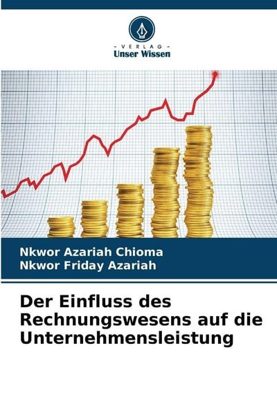 Der Einfluss des Rechnungswesens auf die Unternehmensleistung, Taschenbuch von Nkwor Azariah Chioma , Nkwor Friday Azariah, Verlag Unser Wissen,