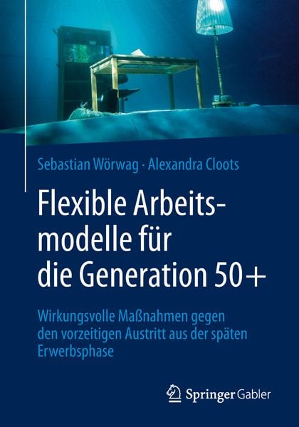 Flexible Arbeitsmodelle für die Generation 50+, Taschenbuch von Sebastian Wörwag,Alexandra Cloots, Springer Fachmedien Wiesbaden GmbH,