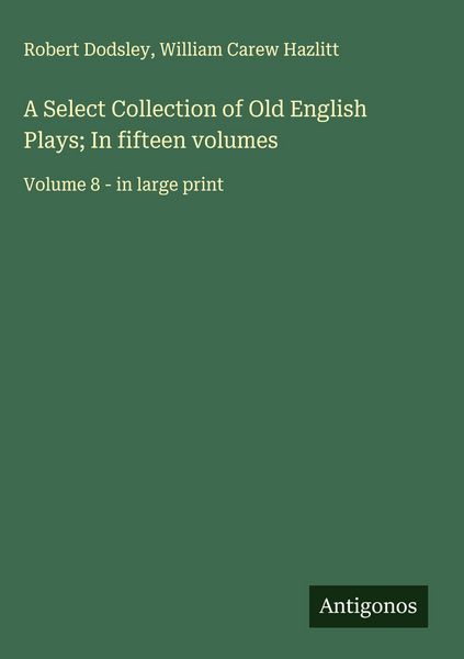 Produktbild: A Select Collection of Old English Plays; In fifteen volumes
