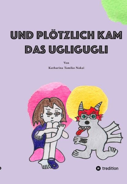 Und plötzlich kam das Ugligugli, Gebundene Ausgabe von Katharina Tamiko Nakai, Tredition, 9783347743977
