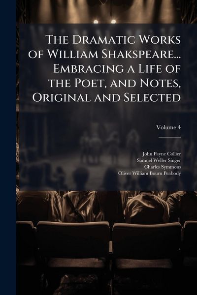 Produktbild: The Dramatic Works of William Shakspeare... Embracing a Life of the Poet, and Notes, Original and Selected