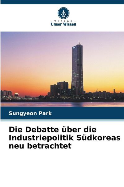 Produktbild: Die Debatte &uuml;ber die Industriepolitik S&uuml;dkoreas neu betrachtet
