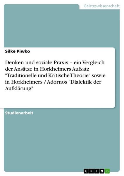 Produktbild: Denken und soziale Praxis - ein Vergleich der Ans&auml;tze in Horkheimers Aufsatz "Traditionelle und Kritische Theorie" sowie in Horkheimers / Adornos "Dia