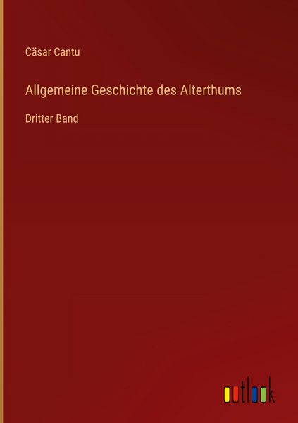 Allgemeine Geschichte des Alterthums, Gebundene Ausgabe von Cäsar Cantu, Outlook, 978-3-368-38262-9