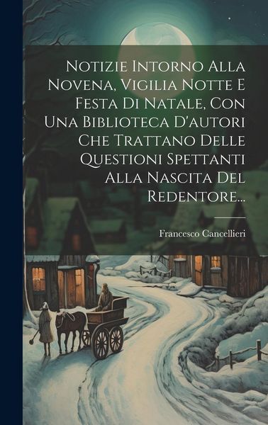 Produktbild: Notizie Intorno Alla Novena, Vigilia Notte E Festa Di Natale, Con Una Biblioteca D'autori Che Trattano Delle Questioni Spettanti Alla Nascita Del Rede