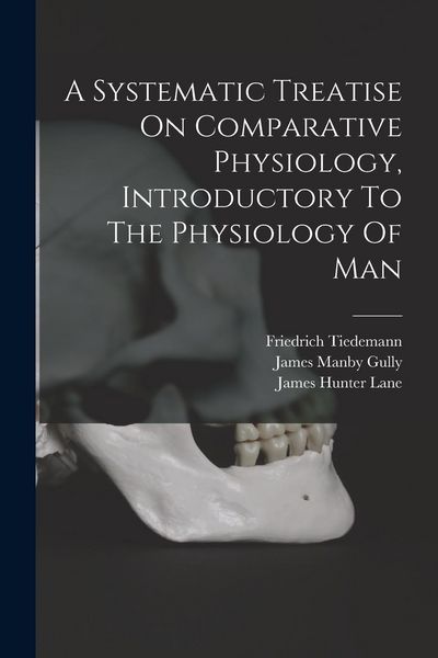 Produktbild: A Systematic Treatise On Comparative Physiology, Introductory To The Physiology Of Man