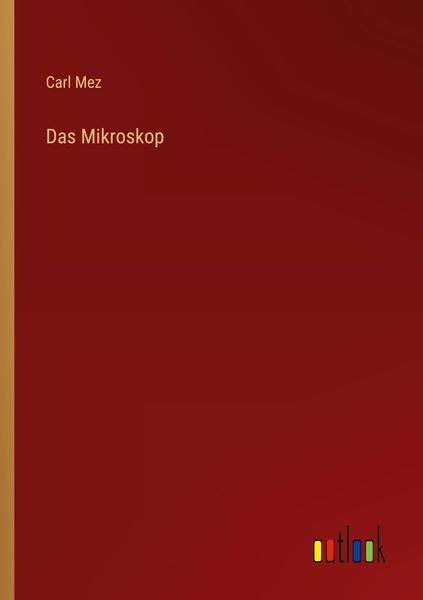 Das Mikroskop, Taschenbuch von Carl Mez, Outlook, 9783368234362