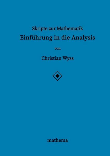 Skripte zur Mathematik - Einführung in die Analysis, Taschenbuch von Christian Wyss, Tredition, 9783384139108