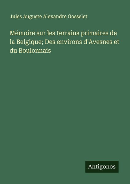 Produktbild: M&eacute;moire sur les terrains primaires de la Belgique; Des environs d'Avesnes et du Boulonnais