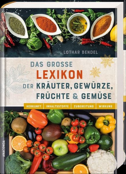 Produktbild: Das gro&szlig;e Lexikon der Kr&auml;uter, Gew&uuml;rze, Fr&uuml;chte und Gem&uuml;se - Herkunft, Inhaltsstoffe, Zubereitung, Wirkung
