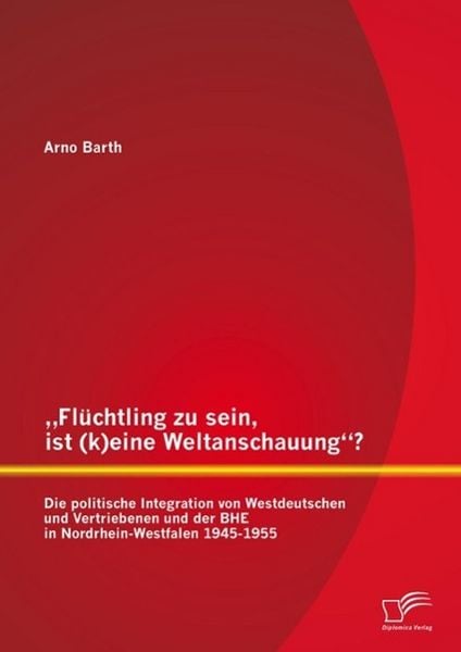 Produktbild: "Fl&uuml;chtling zu sein, ist (k)eine Weltanschauung"? Die politische Integration von Westdeutschen und Vertriebenen und der BHE in Nordrhein-Westfalen 194