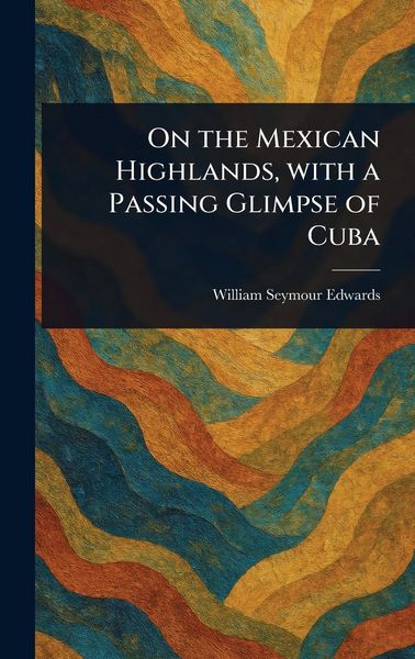 Produktbild: On the Mexican Highlands, With a Passing Glimpse of Cuba