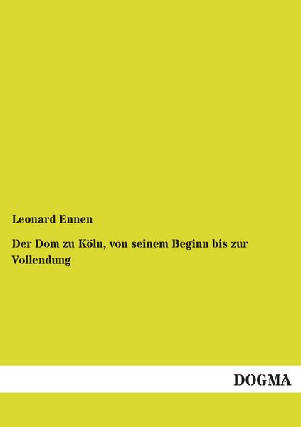 Produktbild: Der Dom zu K&ouml;ln, von seinem Beginn bis zur Vollendung
