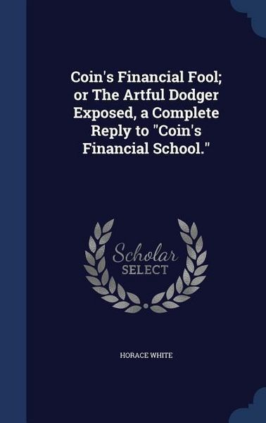 Produktbild: Coin's Financial Fool; or The Artful Dodger Exposed, a Complete Reply to "Coin's Financial School."