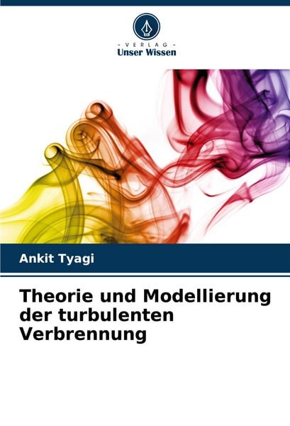 Theorie und Modellierung der turbulenten Verbrennung, Taschenbuch von Ankit Tyagi, Verlag Unser Wissen, 9786208768485
