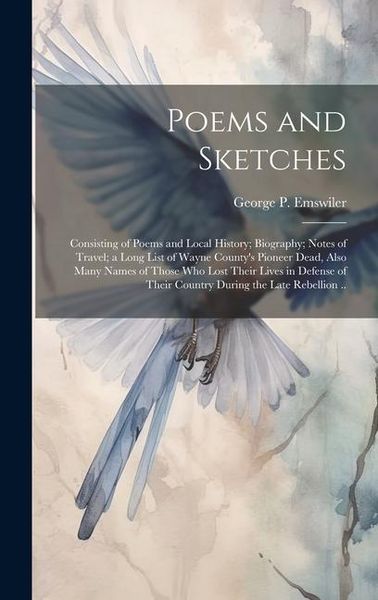 Produktbild: Poems and Sketches: Consisting of Poems and Local History; Biography; Notes of Travel; a Long List of Wayne County's Pioneer Dead, Also Ma