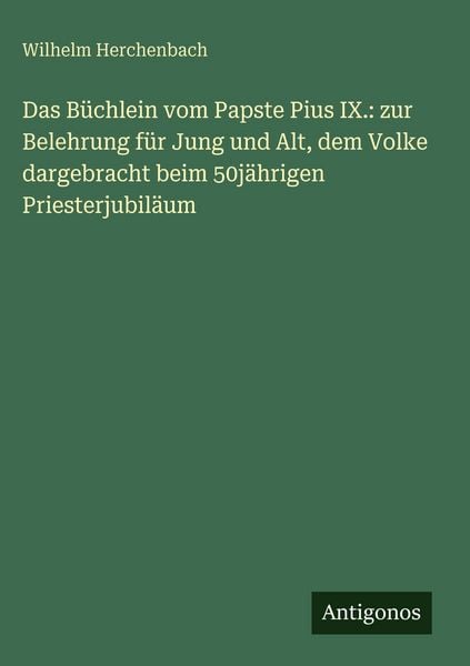 Produktbild: Das B&uuml;chlein vom Papste Pius IX.: zur Belehrung f&uuml;r Jung und Alt, dem Volke dargebracht beim 50j&auml;hrigen Priesterjubil&auml;um