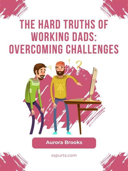 Produktbild: The Hard Truths of Working Dads: Overcoming Challenges