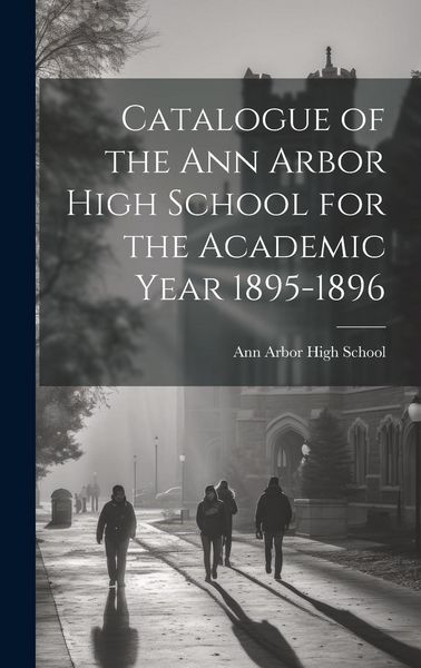 Produktbild: Catalogue of the Ann Arbor High School for the Academic Year 1895-1896