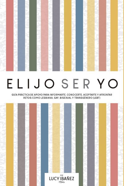 Produktbild: Elijo ser yo. Gu&iacute;a pr&aacute;ctica de apoyo para informarte, conocerte, aceptarte y afrontar retos como Lesbiana, Gay, Bisexual y Transg&eacute;nero (LGBT)