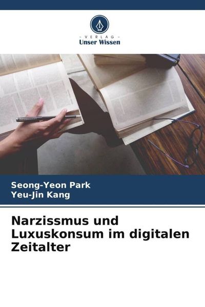 Narzissmus und Luxuskonsum im digitalen Zeitalter, Taschenbuch von Seong-Yeon Park , Yeu-Jin Kang, Verlag Unser Wissen, 9786205376010