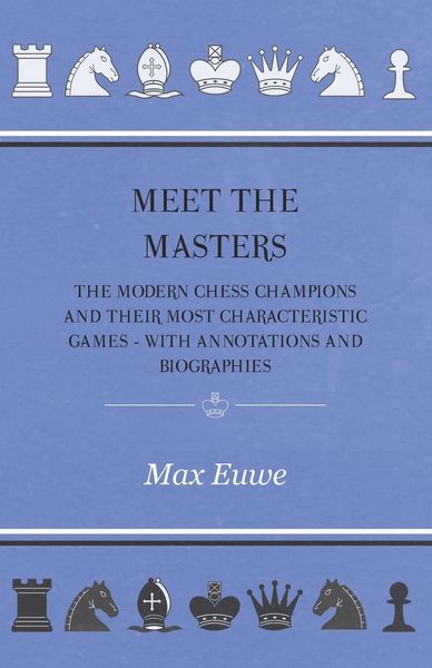 Produktbild: Meet the Masters - The Modern Chess Champions and Their Most Characteristic Games - With Annotations and Biographies