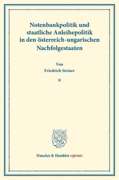 Notenbankpolitik und staatliche Anleihepolitik in den österreich-ungarischen Nachfolgestaaten., Taschenbuch von Friedrich Steiner, Duncker & Humblot,