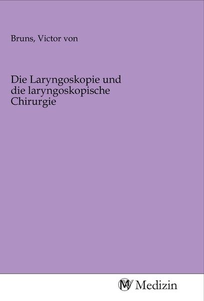 Die Laryngoskopie und die laryngoskopische Chirurgie, Taschenbuch von , MV-Medizin, 9783968751108