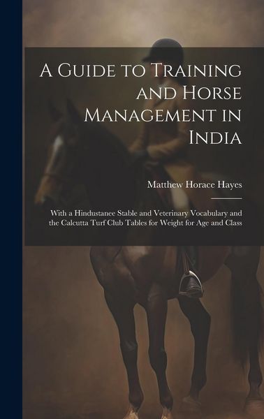 Produktbild: A Guide to Training and Horse Management in India: With a Hindustanee Stable and Veterinary Vocabulary and the Calcutta Turf Club Tables for Weight fo